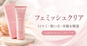 フェミッシュクリアの口コミは？使い方・市販で買えるか・注意点を元BAが解説