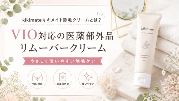 kikimateキキメイト除毛クリームとは？VIO対応の医薬部外品リムーバークリーム