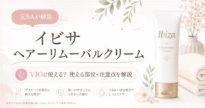 イビサ ヘアーリムーバルクリームはVIOに使える？使える部位・口コミ・注意点を元BAが解説