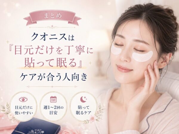 まとめ｜クオニスは「目元だけを丁寧に貼って眠る」ケアが合う人向き