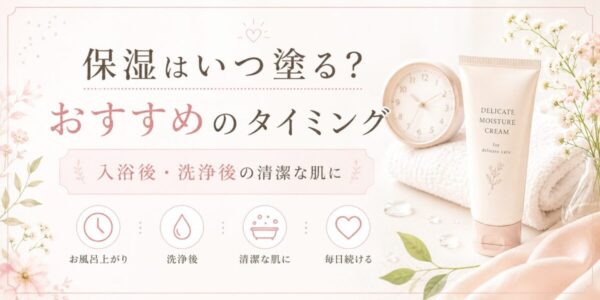保湿はいつ塗る?おすすめのタイミング