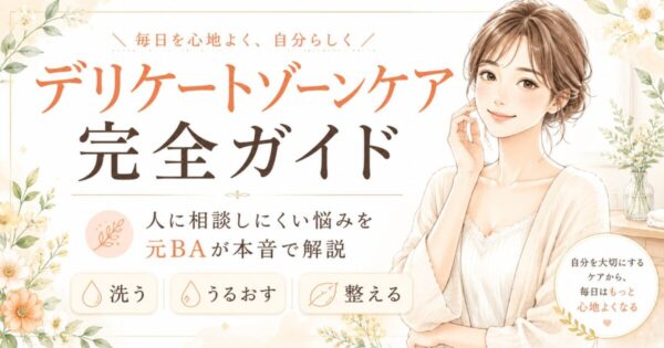 デリケートゾーンケア完全ガイド|人に相談しにくい悩みを元BAが本音で解説