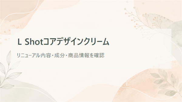 L Shotコアデザインクリームのリニューアル内容、成分、商品情報を整理する記事の編集グラフィック